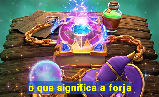 o que significa a forja